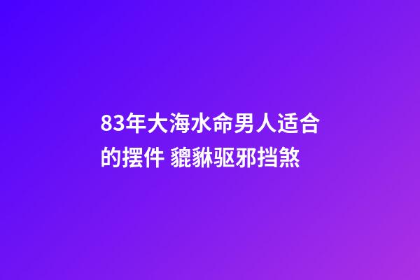83年大海水命男人适合的摆件 貔貅驱邪挡煞